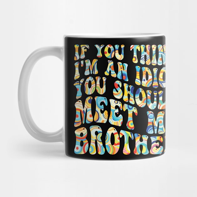 if you think i'm an idiot you should meet my brother by mdr design